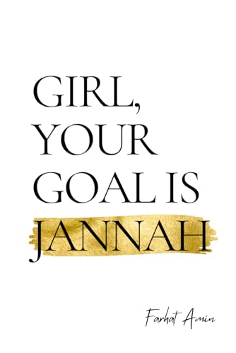 Girl, Your Goal Is Jannah: A Transformational Guide for Muslim Women - Islamic advice for navigating life's struggles