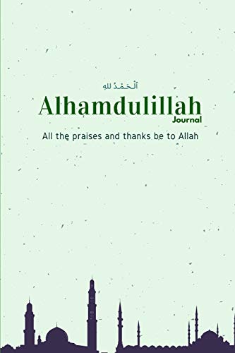 Alhamdulillah Journal: All the praises and thanks be to Allah: Muslim journal to write in: Islamic notebook
