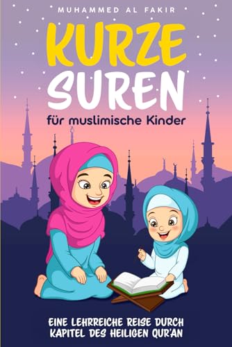 Kurze Suren für muslimische Kinder: Eine lehrreiche Reise durch Kapitel des Heiligen Qur’an (Kinder entdecken den Islam) (German Edition)