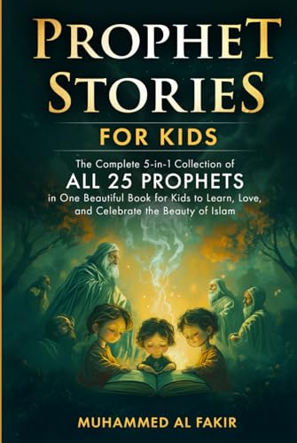 Prophet Stories for Children: The Complete Collection of All 25 Prophets in One Beautiful Book for Kids to Learn, Love, and Celebrate the Beauty of ... Stories for Kids: All 25 Prophets in Islam)