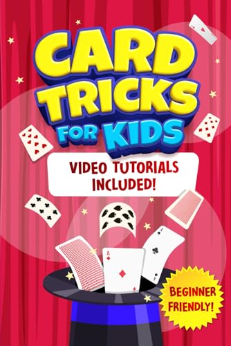 Card Tricks For Kids: Shuffle, Flip and WOW! A Step-by-Step Guide To Learning Card Tricks That Will Amaze Your Friends And Family! (Fun Tricks)