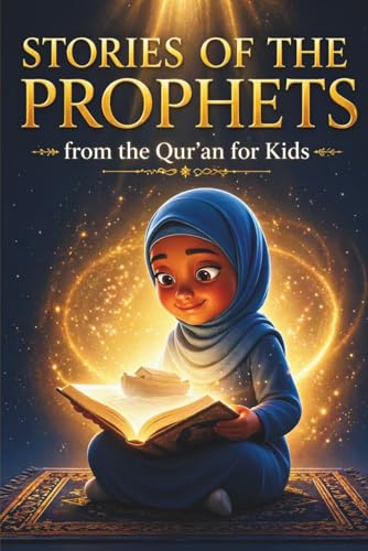 Stories of the Prophets from the Qur’an for Kids: A Gentle Islamic Storybook Explaining All the Prophets with Qur’an Verses (Ages 5–10)
