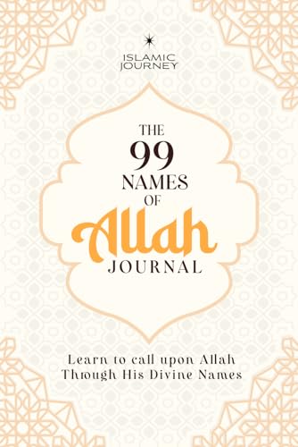 The 99 Names of Allah Journal: Memorize, Reflect, & Learn to call on Allah through His Divine Names with English & Arabic Meaning Islamic Book Al Asma ... for Muslim Men & Women 400+ Pages 6x9 Inches