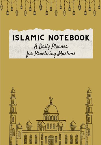 Islamic Notebook - Daily Planner For Practising Muslims: Islamic Daily Planner that helps Muslims to plan and spend a day better | Keep track of your ... important tasks, prayers and other activities