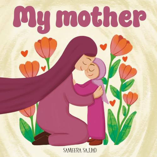 My Mother: A Beautiful Rhyming Tribute to Mothers in Islam, for Muslim Kids