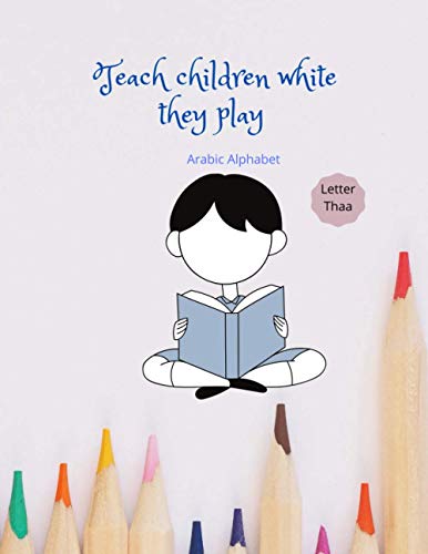 Arabic Alphabet : Teach children white they play - letter thaa: Learn and Color Workbook Practice For Kindergarteners: Arabic Letter "Thaa" - Read and Trace for Kids Ages 2-6.
