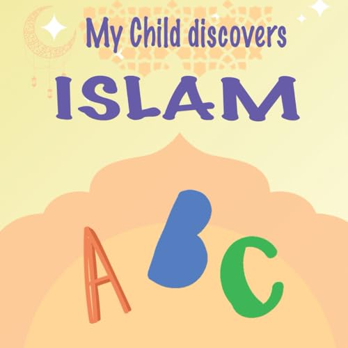 My Child Discovers Islam – Colorful ABC Book for Muslim Kids (Ages 2–6) | Ramadan & Eid Gift - Educational & Colorful Alphabet Book