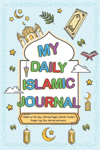 My Daily Islamic Journal: Islamic Book for Muslim Kids with Hadith Learning, Sunnah Tracker, Dua Journal, Prayer Log, Coloring Pages, Daily Activities and more