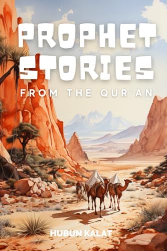 Prophet Stories from the Quran: Quick life stories of 25 prophets as narrated in Quran for Children and Young Adults (Islamic Stories and Life Lessons for Kids)