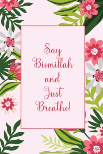 Start with Bismillah and just Breathe!:: Floral Journal Islamic Notebook Elegant Diary for Muslim Girls Tweens Teens and Women. Lined Blank Pages 6x9 ... Perfect Islamic Gift for Muslim Girls & Women