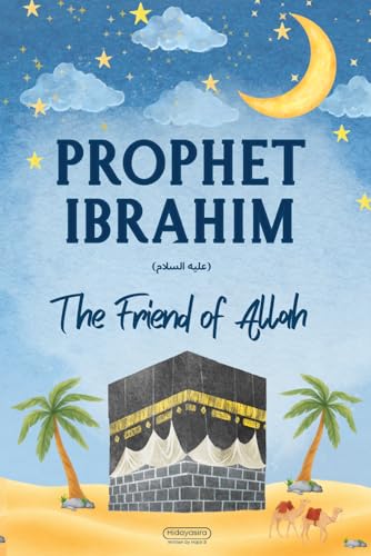 Prophet Ibrahim’s Trust in Allah: Lessons from the Life of Prophet Ibrahim for Young Readers (Lessons from the Prophets: Inspiring Islamic Stories for Young Readers)