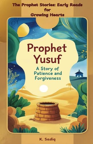 Prophet Yusuf: A Story of Patience and Forgiveness: The Prophet Stories: Early Reads for Growing Hearts