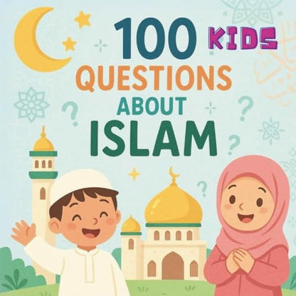100 Questions About Islam for Kids: Discovering Islam One Question at a Time