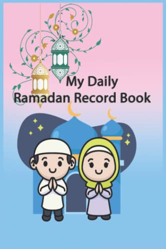 My Daily Ramadan Record Book: Ramadan Kids Gift 30 day /Notebook For Muslim Kids/Journal & Planner 30 Days Prayer Fasting /Daily Planner For Muslim in Ramadan/ Islamic books for kids