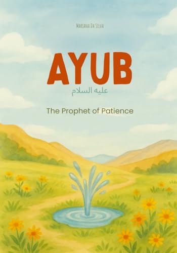 Ayub - The Prophet of Patience | Islamic children’s books in English: Prophets Islamic kids books in English (Stories of the Prophets of Islam In English)