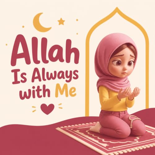 Allah Is Always with Me: An Inspiring Muslim Kids Story About Overcoming Worries, Building Dua Habits, and Growing in Islamic Faith Everyday