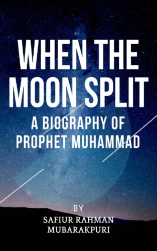 When the Moon Split: A Biography Of Prophet Muhammad