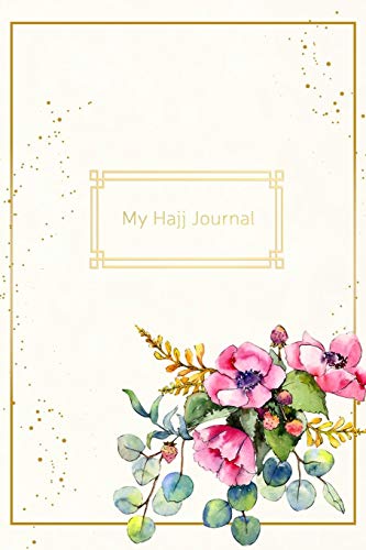 My Hajj Journal: Islamic Notebook, Diary and Mubarak Gift for Muslims on Hajj Pilgrimage | Refections, Thoughts, Du'as |120 lined Pages 6x9 | Floral Design