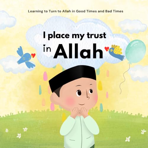 I Place My Trust in Allah: Islam for Children | To manage emotions and learn good behavior | Illustrated | For Boys and Girls (Islamic Books for Kids and Beginners)