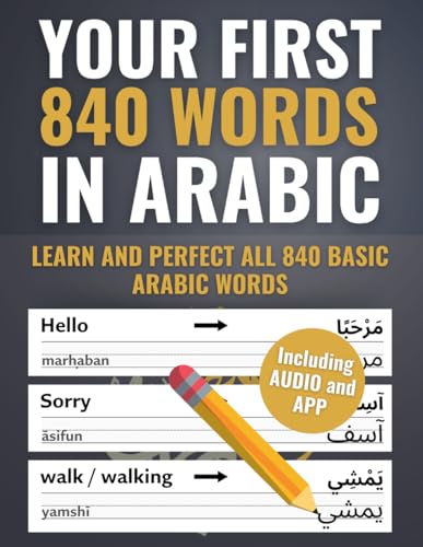 Your First 840 Words in Arabic – Learn and Perfect the Most Important Arabic Vocabulary as a Beginner in Just a Few Weeks (The most comprehensive Arabic learning plan)