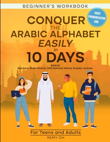 CONQUER THE ARABIC ALPHABET EASILY IN 10 DAYS: Adult Beginners. BONUS: Numbers, Basic History, 300 Common Words, Puzzles, Quizzes