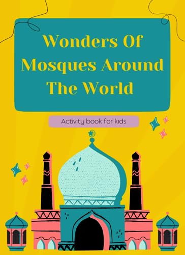 Wonders of Mosques Around The World - Kids Activity Book - Age 5-12: Fun, engaging games and educational facts of mosques around the world , coloring ... pages, Ramadan and Eid gifts for kids