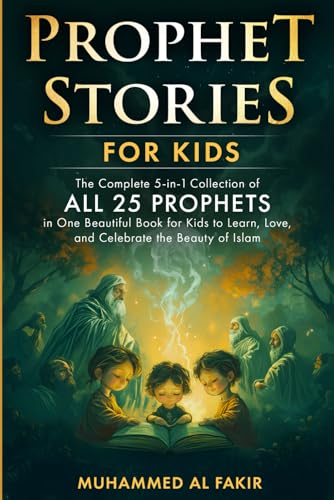 Prophet Stories for Children: The Complete Collection of All 25 Prophets in One Beautiful Book for Kids to Learn, Love, and Celebrate the Beauty of ... Stories for Kids: All 25 Prophets in Islam)