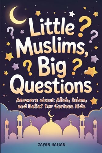 Little Muslims, Big Questions: Answers About Allah, Islam, and Belief for Curious Kids (Islamic Learning for Little Muslims)