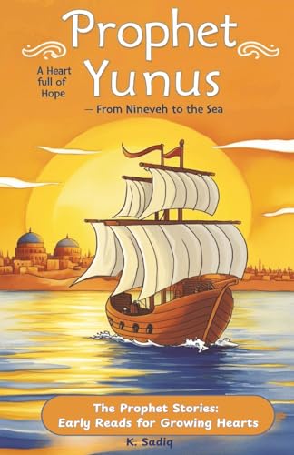 Prophet Yunus: A Heart Full of Hope – From Nineveh to the Sea: The Prophet Stories: Early Reads for Growing Hearts
