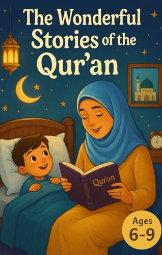 Bedtime Islamic Stories for Kids Ages 6–9: Wonderful Moral Tales Inspired by the Qur’an to Learn Values, Faith, and Wisdom Before Sleep