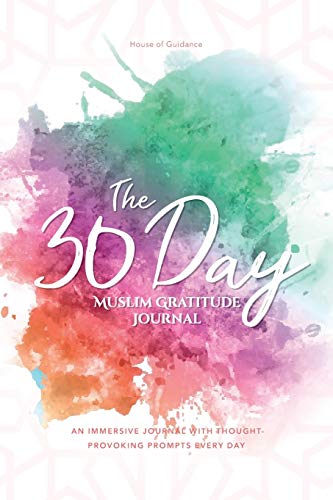The 30 Day Muslim Gratitude Journal: A Fully Immersive Journaling Experience with Thought-Provoking, Unique Prompts Every Single Day!