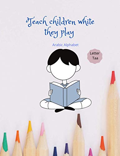Arabic Alphabet : Teach children white they play - letter Taa: Learn and Color Workbook Practice For Kindergarteners: Arabic Letter "Taa" - Read and Trace for Kids Ages 2-6.
