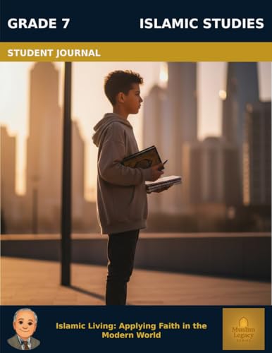 Muslim Legacy Series: Islamic Studies Grade 7 - Student Journal: Islamic Living: Applying Faith in the Modern World