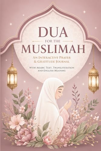 Dua for the Muslimah: An Interactive Prayer & Gratitude Journal for Muslim Women: with Arabic Text, Transliteration, and English Meaning | 140+ Authentic Duas from Quran & Sunnah for Spiritual Growth