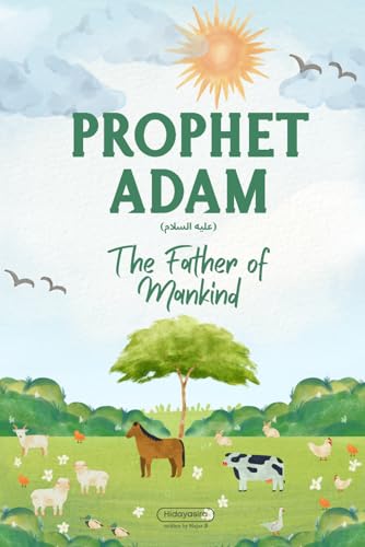 Prophet Adam: Lessons from the Life of Prophet Adam for Young Readers (Lessons from the Prophets: Inspiring Islamic Stories for Young Readers)