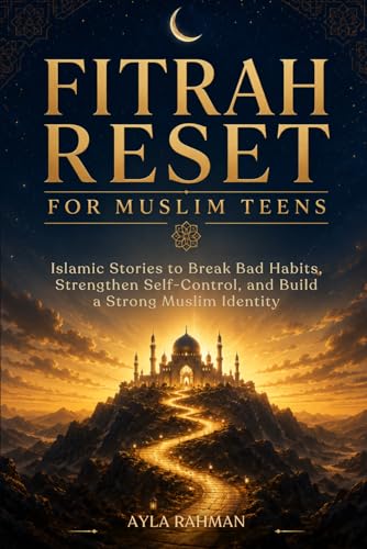 Fitrah Reset For Muslim Teens: Islamic Stories to Break Bad Habits, Strengthen Self Control, And Build a Strong Muslim Identity (The Everyday Islam for Teens Series)