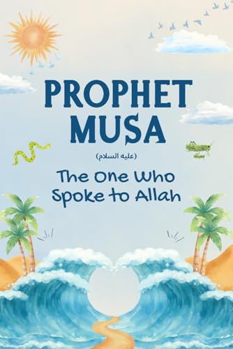 Prophet Musa: Lessons from the Life of Prophet Musa for Young Readers (Lessons from the Prophets: Inspiring Islamic Stories for Young Readers)