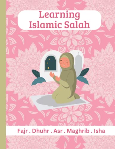 Learning Islamic Salah: Learning How To Pray Islamic Prayer For Muslim Girls Fajr . Dhuhr . Asr . Maghrib . Isha (Muslim Kid)