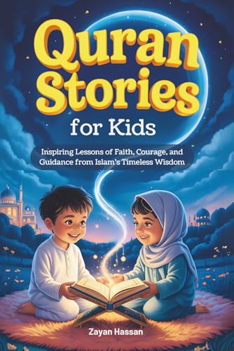 Quran Stories for Kids: Inspiring Lessons of Faith, Courage, and Guidance from Islam's Timeless Wisdom (Islamic Stories for Little Muslims)