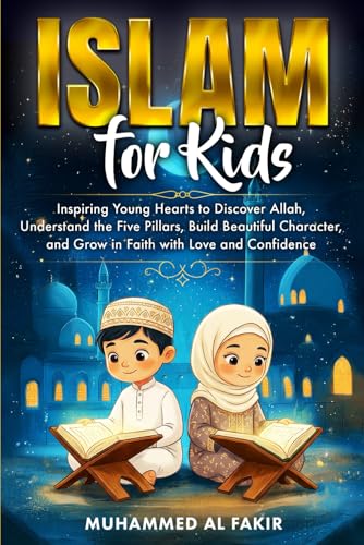 Islam for Kids: Inspiring Young Hearts to Discover Allah, Understand the Five Pillars, Build Beautiful Character, and Grow in Faith with Love and Confidence (The Islamic Spiritual Journey Series)