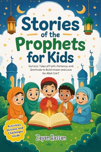 Stories of the Prophets for Kids: Qur’anic Tales of Faith, Patience, and Gratitude to Build Imaan and Love for Allah S.W.T. (Islamic Stories for Little Muslims)