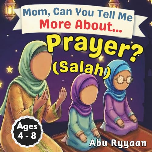 Mom, Can You Tell Me More About... Prayer? (Salah): A Children’s Picture Book about Islamic Prayer (Salah), Quiet Hearts, and Talking to Allah Every Day (5 Pillars of Islam Story Books for Children)