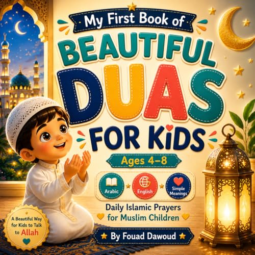 My First Book of Beautiful Duas for Kids Ages 4–8: Islamic Prayer Book for Muslim Children with Simple Daily Duas, Ayat al-Kursi, Activities, Coloring ... Bedtime Prayers (Little Muslims, Big Hearts)