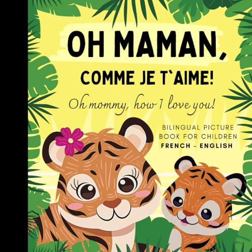 Oh mommy, how I love you! Bilingual French English Picture Book for Children, French Language Learning: Learn French Vocabulary for Beginners, French for Kids Reading