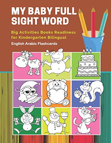 My Baby Full Sight Word Big Activities Books Readiness for Kindergarten Bilingual English Arabic Flashcards: Learn reading tracing workbook and fun ... with large educational coloring cartoon book.