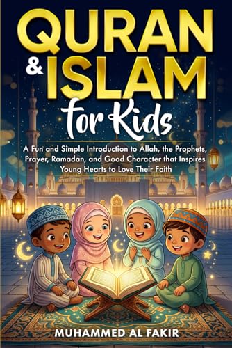 Quran and Islam for Kids: A Fun and Simple Introduction to Allah, the Prophets, Prayer, Ramadan, and Good Character that Inspires Young Hearts to Love ... Faith (The Islamic Spiritual Journey Series)