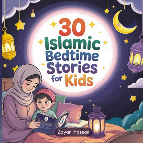 30 Islamic Bedtime Stories for Kids: Faith-Filled Lessons from the Quran to Help Children Grow in Kindness, Honesty, Gratitude, and Love for Allah ... Beyond (Islamic Stories for Little Muslims)
