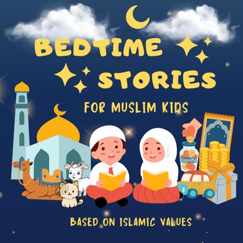 Bedtime Stories For Muslim Kids Based On Islamic Values: 30 short 5 minute bedtime stories - Perfect for Ramadan and beyond !