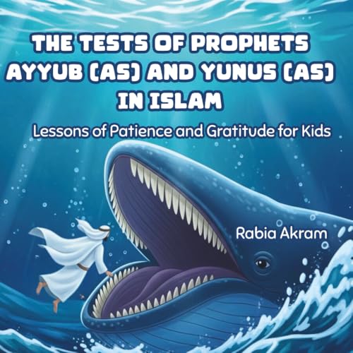 The Tests of Prophets Ayyub (AS) and Yunus (AS) in Islam: Lessons of Patience and Gratitude for Kids (Prophet Stories from the Quran)