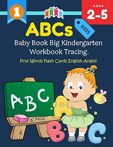 ABCs Baby Book Big Kindergarten Workbook Tracing. First Words Flash Cards English Arabic: Basic vocabulary builder for toddlers, pre k kids, ... A-Z Alphabet and Numbers Animals cards games.